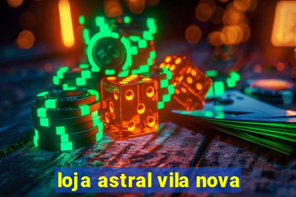 loja astral vila nova